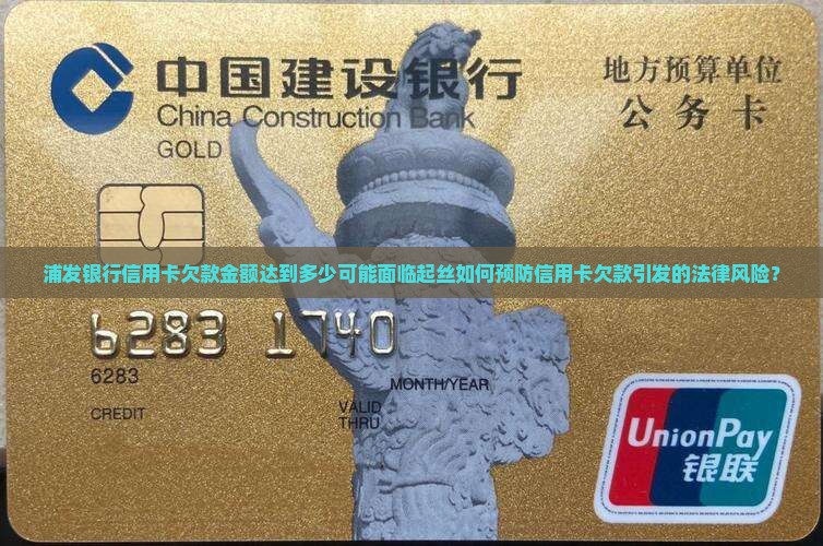 浦发银行信用卡欠款金额达到多少可能面临起丝如何预防信用卡欠款引发的法律风险？
