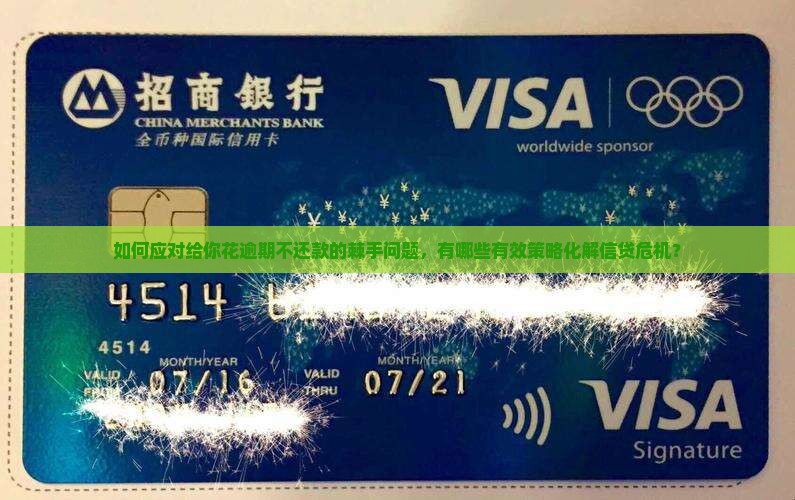 如何应对给你花逾期不还款的棘手问题，有哪些有效策略化解信贷危机？