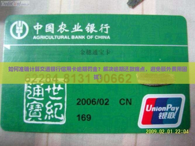 如何准确计算交通银行信用卡逾期罚金？解决逾期还款痛点，避免额外费用困扰！