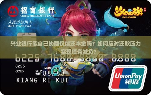 兴业银行能自己协商仅偿还本金吗？如何应对还款压力，实现债务减负？