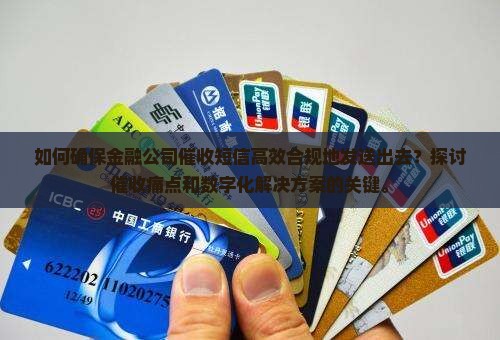 如何确保金融公司催收短信高效合规地发送出去？探讨催收痛点和数字化解决方案的关键。
