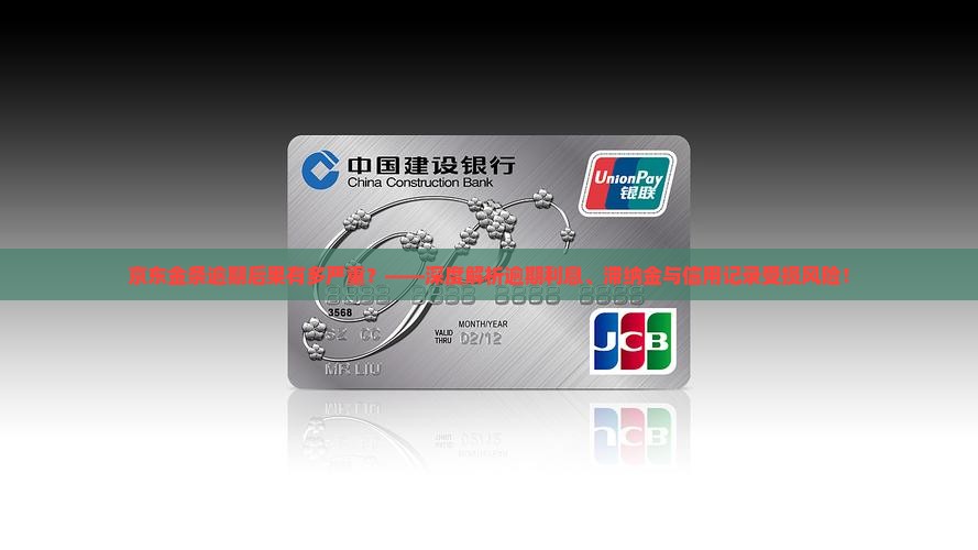 京东金条逾期后果有多严重？——深度解析逾期利息、滞纳金与信用记录受损风险！