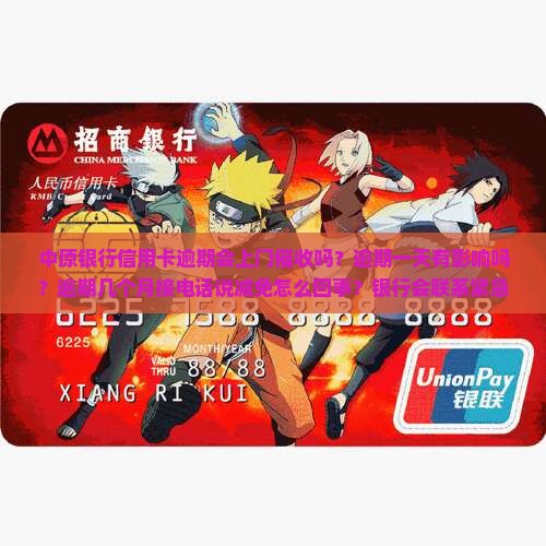 中原银行信用卡逾期会上门催收吗？逾期一天有影响吗？逾期几个月接电话说减免怎么回事？银行会联系紧急联系人吗？