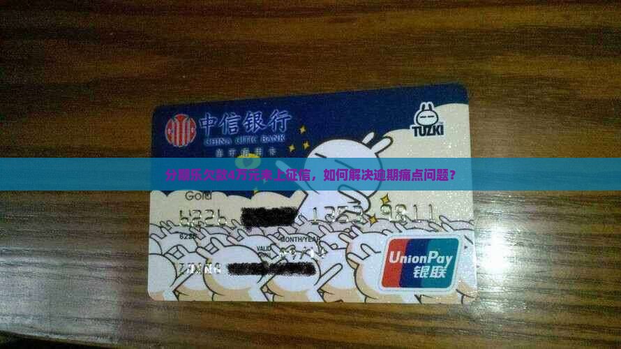 分期乐欠款4万元未上征信，如何解决逾期痛点问题？
