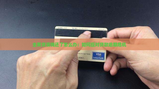 全民贷没钱还了怎么办：如何应对贷款逾期危机