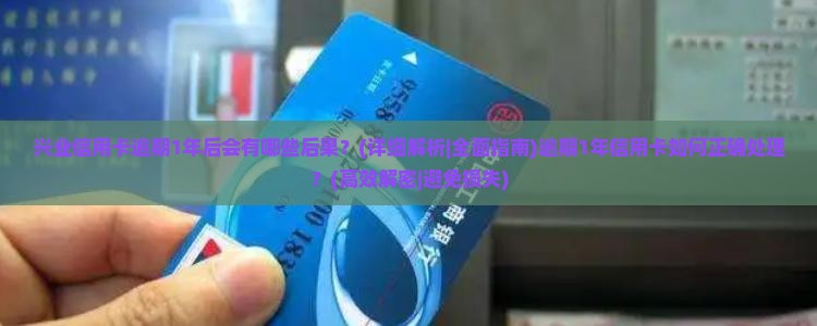 兴业信用卡逾期1年后会有哪些后果