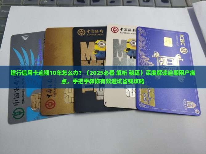 建行信用卡逾期10年怎么处理有效方法