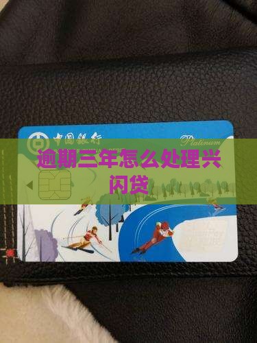 兴闪贷逾期3年如何处理