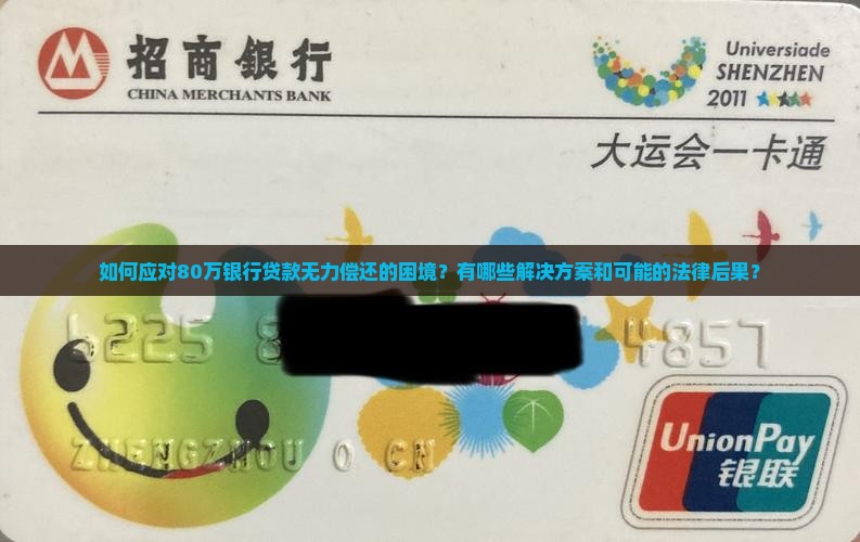 如何应对80万银行贷款无力偿还的困境？有哪些解决方案和可能的法律后果？