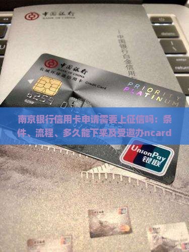 南京银行信用卡申请需要上征信吗：条件、流程、多久能下来及受邀办ncard信用卡详情