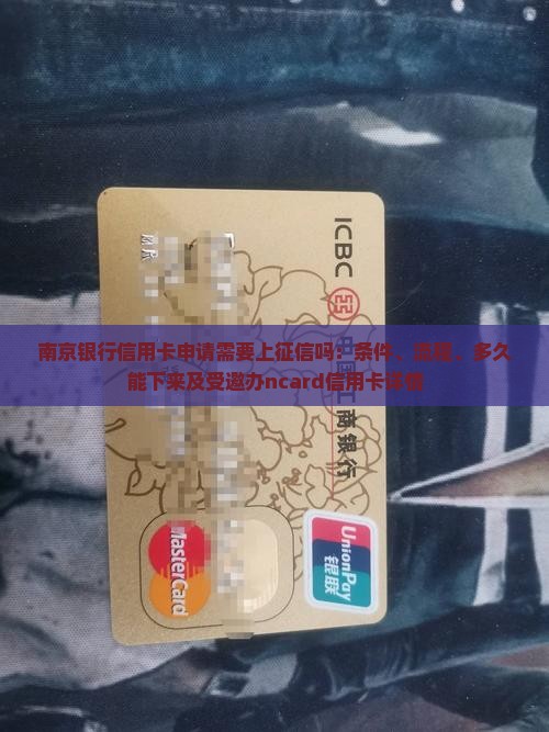 南京银行信用卡申请需要上征信吗：条件、流程、多久能下来及受邀办ncard信用卡详情