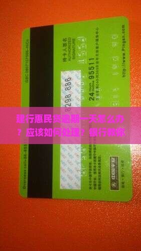 建行惠民贷逾期一天怎么办？应该如何处理？银行教你正确应对方式