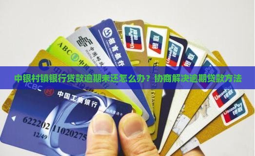中银村镇银行贷款逾期未还怎么办？协商解决逾期贷款方法