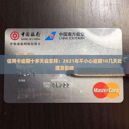 信用卡逾期十多天会怎样：2021年不小心逾期10几天处理及影响
