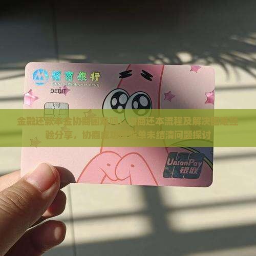 金融还款本金协商困难吗：协商还本流程及解决困难经验分享，协商成功但账单未结清问题探讨