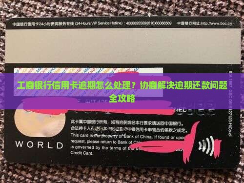 工商银行信用卡逾期怎么处理？协商解决逾期还款问题全攻略