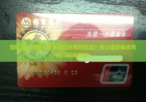 如何应对哈银消费金融起诉我的困境？探讨维权痛点与热门解决方案！