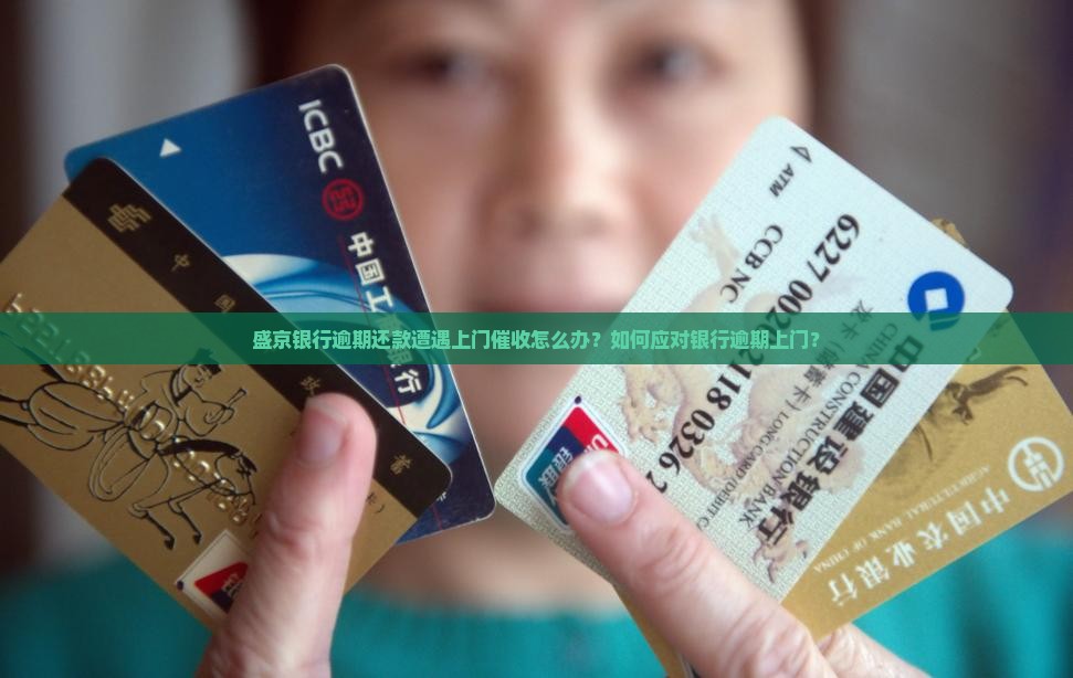 盛京银行逾期还款遭遇上门催收怎么办？如何应对银行逾期上门？