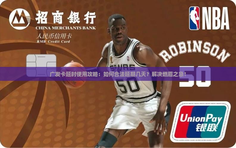 广发卡延时使用攻略：如何合法延期几天？解决燃眉之急！