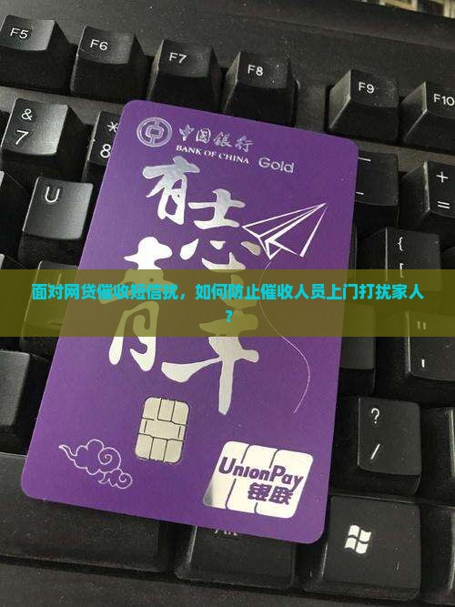 面对网贷催收短信扰，如何防止催收人员上门打扰家人？