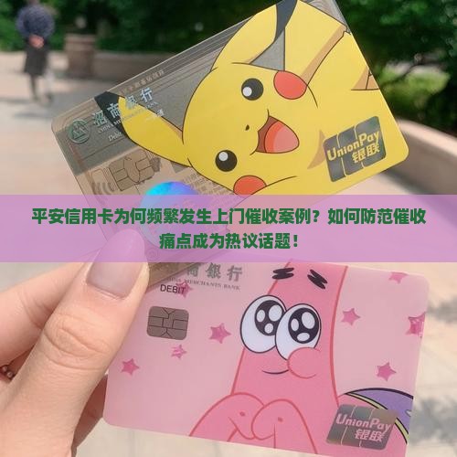 平安信用卡为何频繁发生上门催收案例？如何防范催收痛点成为热议话题！