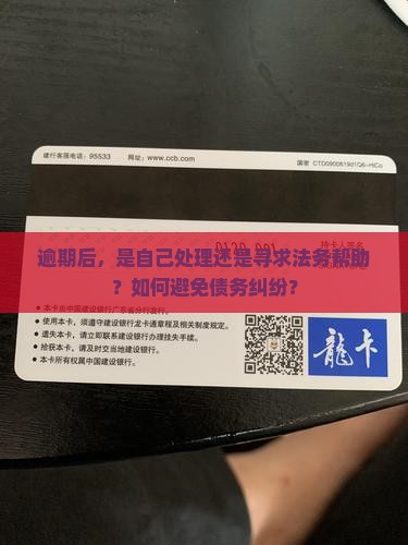 逾期后，是自己处理还是寻求法务帮助？如何避免债务纠纷？