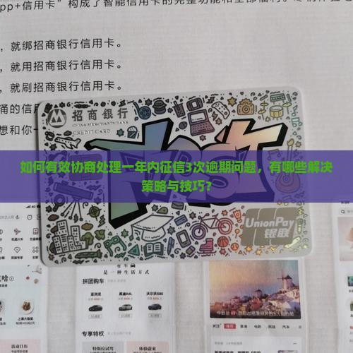 如何有效协商处理一年内征信3次逾期问题，有哪些解决策略与技巧？