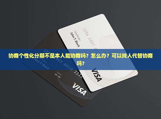 协商个性化分期不是本人能协商吗？怎么办？可以找人代替协商吗？