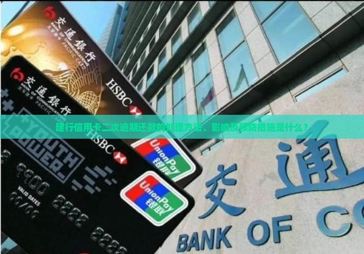 建行信用卡二次逾期还款的处理方法、影响及预防措施是什么？