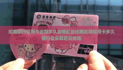 招商银行信用卡逾期多久会被起丝招商逾期信用卡多久银行会采取起诉措施