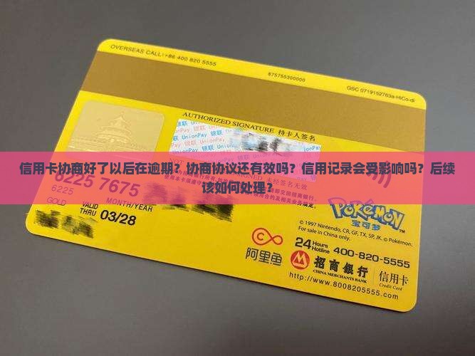 信用卡协商好了以后在逾期？协商协议还有效吗？信用记录会受影响吗？后续该如何处理？