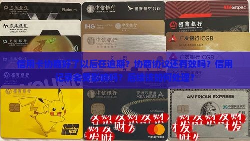 信用卡协商好了以后在逾期？协商协议还有效吗？信用记录会受影响吗？后续该如何处理？