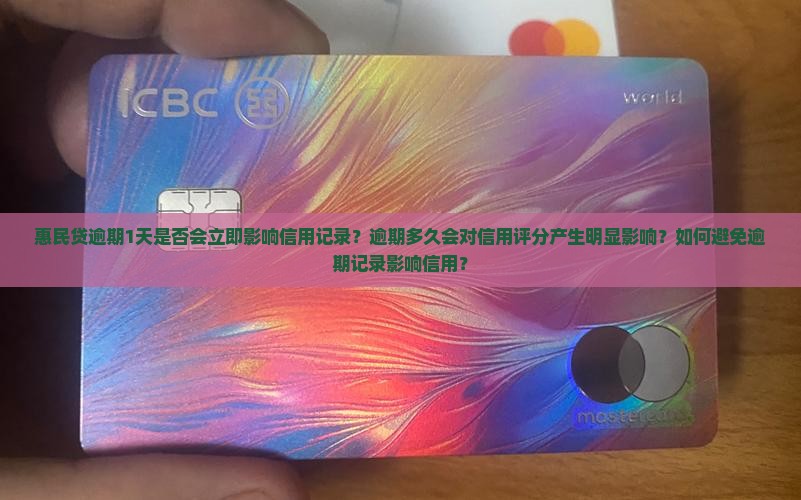 惠民贷逾期1天是否会立即影响信用记录？逾期多久会对信用评分产生明显影响？如何避免逾期记录影响信用？