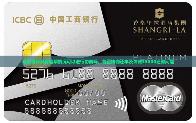 华夏银行没有逾期情况可以进行协商吗，能否协商还本及欠款35000还款问题