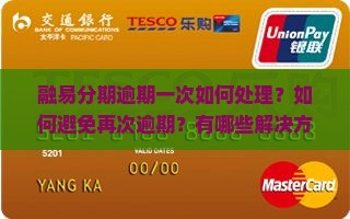 融易分期逾期一次如何处理？如何避免再次逾期？有哪些解决方案和后果？