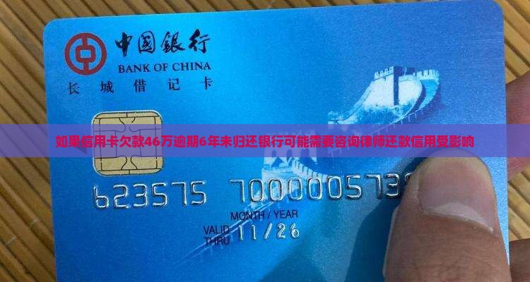 如果信用卡欠款46万逾期6年未归还银行可能需要咨询律师还款信用受影响