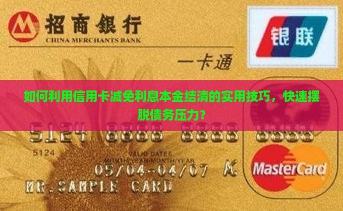 如何利用信用卡减免利息本金结清的实用技巧，快速摆脱债务压力？