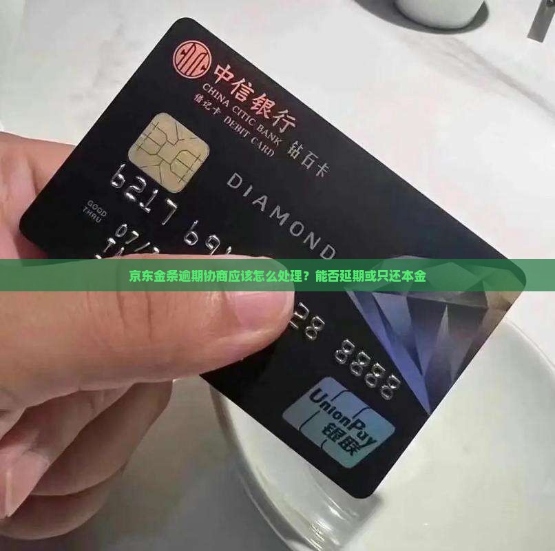 京东金条逾期协商应该怎么处理？能否延期或只还本金