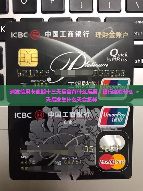 浦发信用卡逾期十三天后会有什么后果，银行会有什么天后发生什么天会怎样