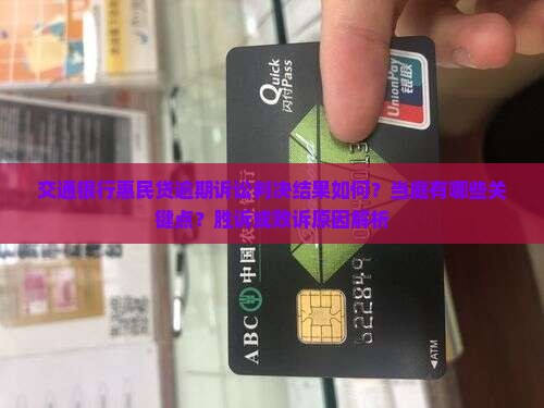 交通银行惠民贷逾期诉讼判决结果如何？当庭有哪些关键点？胜诉或败诉原因解析