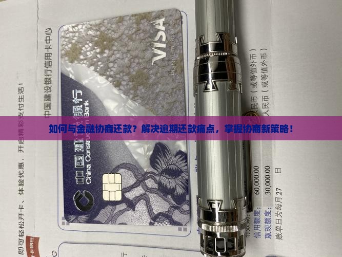 如何与金融协商还款？解决逾期还款痛点，掌握协商新策略！