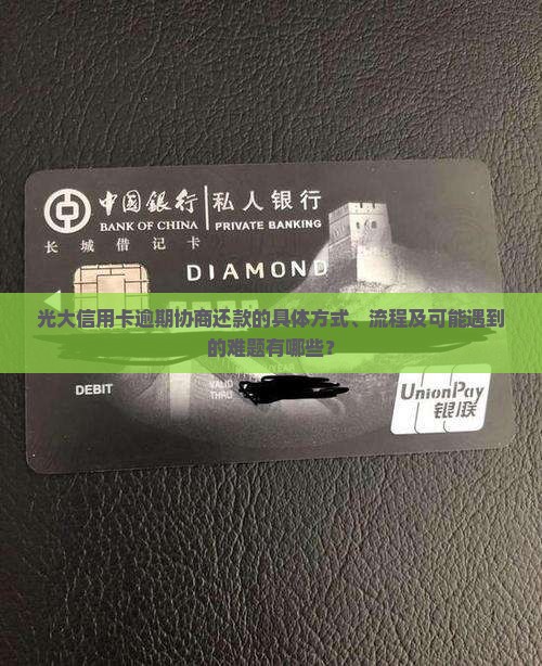 光大信用卡逾期协商还款的具体方式、流程及可能遇到的难题有哪些？