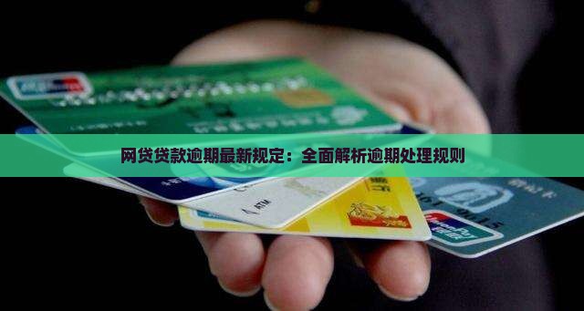 网贷贷款逾期最新规定：全面解析逾期处理规则