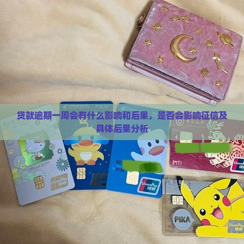 贷款逾期一周会有什么影响和后果，是否会影响征信及具体后果分析