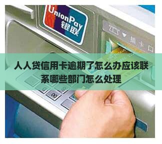 人人贷信用卡逾期了怎么办应该联系哪些部门怎么处理