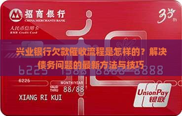 兴业银行欠款催收流程是怎样的？解决债务问题的最新方法与技巧