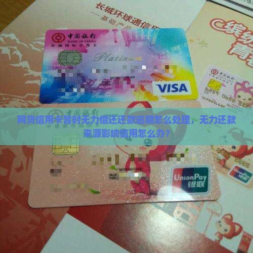 网贷信用卡暂时无力偿还还款逾期怎么处理，无力还款来源影响信用怎么办？