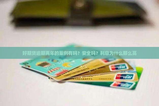 好期贷逾期两年的案例有吗？安全吗？利息为什么那么高