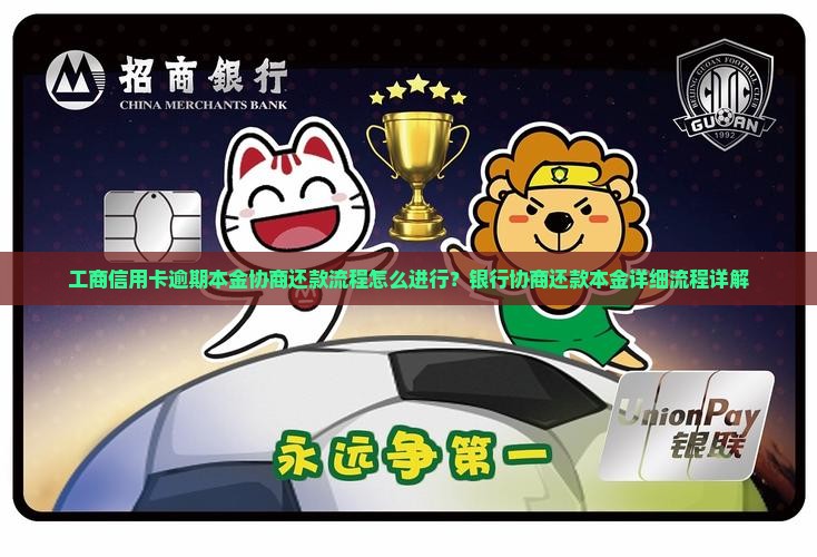 工商信用卡逾期本金协商还款流程怎么进行？银行协商还款本金详细流程详解
