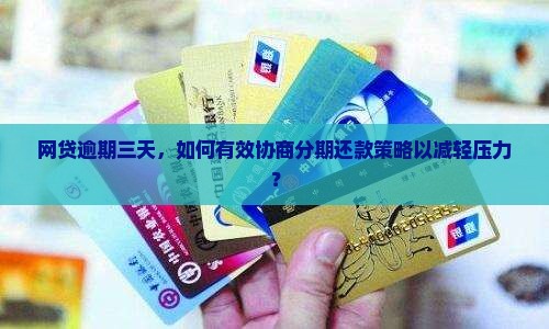网贷逾期三天，如何有效协商分期还款策略以减轻压力？